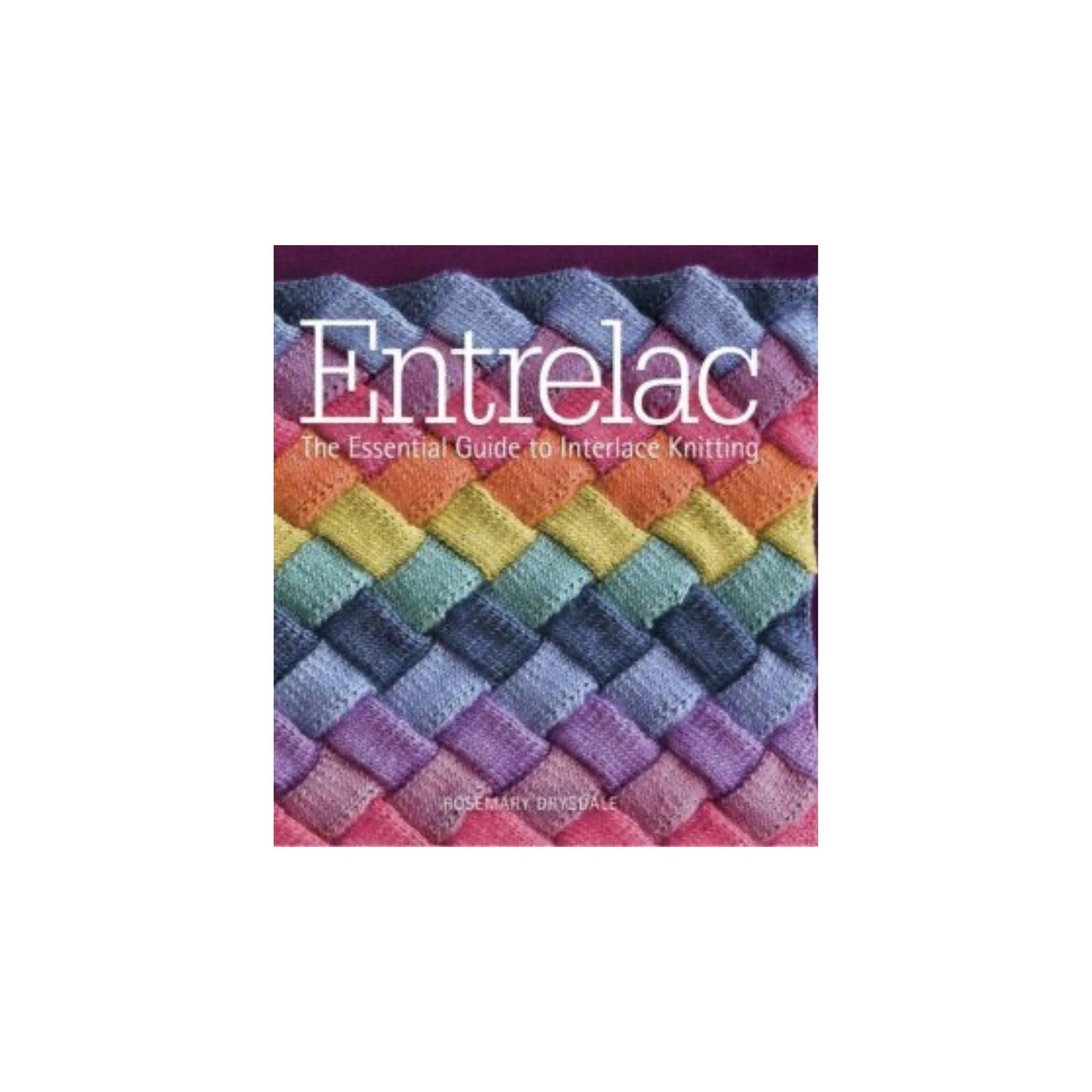 Entrelac - The Essential Guide to Interlace Knitting